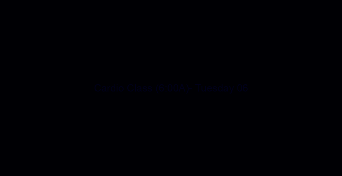 Cardio Class (6:00A)- Tuesday 06/04/19